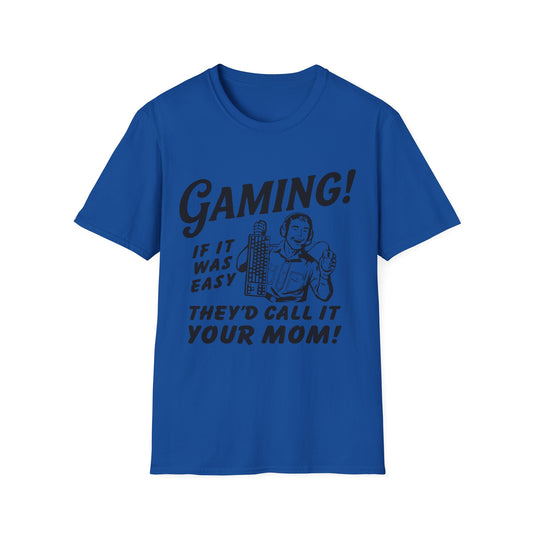 Gaming if it was easy they'd call it your mom