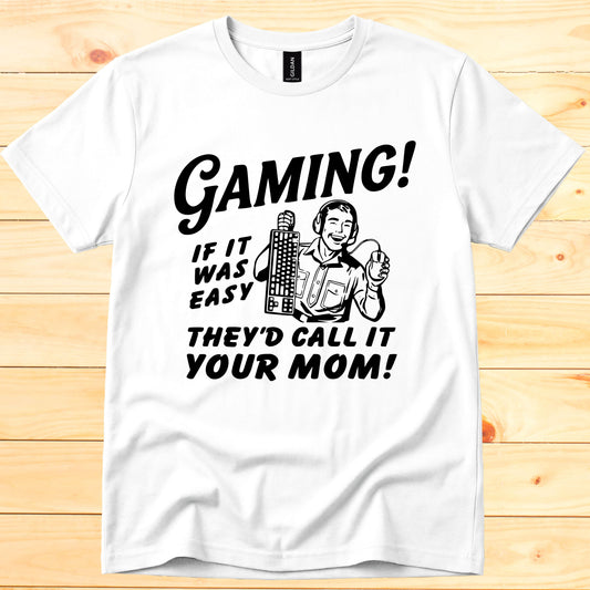 Gaming if it was easy they'd call it your mom